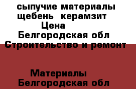 сыпучие материалы щебень, керамзит › Цена ­ 80 - Белгородская обл. Строительство и ремонт » Материалы   . Белгородская обл.